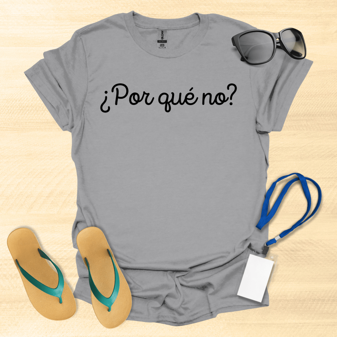 Por Que No? T-Shirt