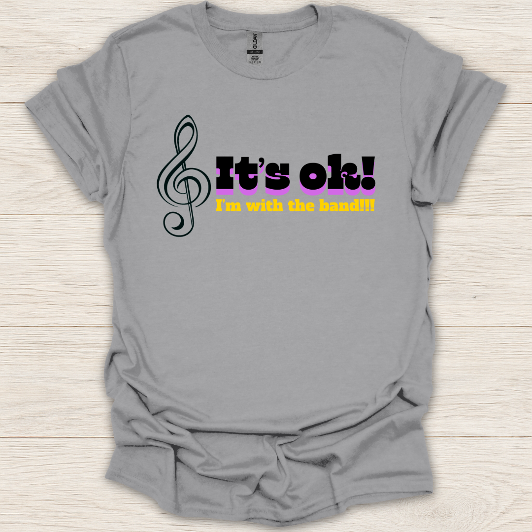 It's Ok, I'm With The Band T-Shirt