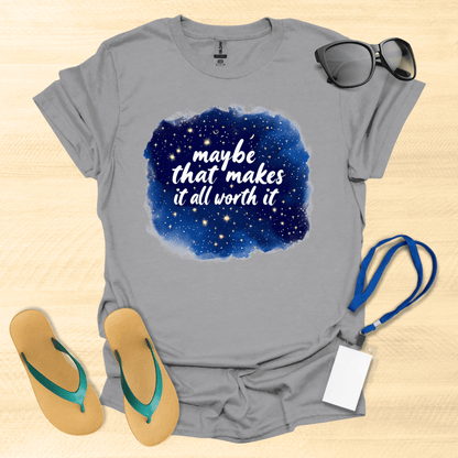 Maybe That Makes It All Worth It T-Shirt