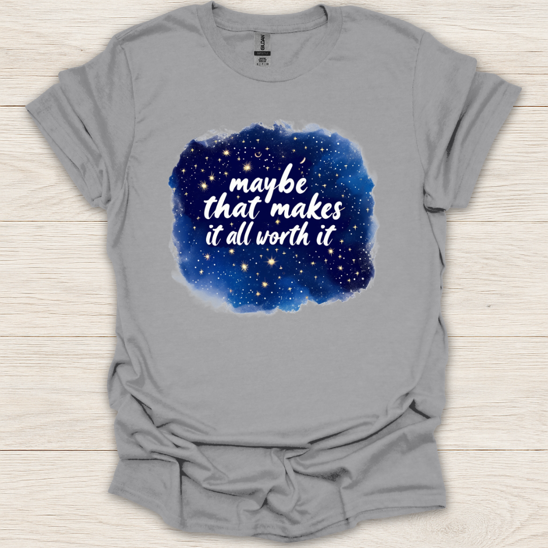 Maybe That Makes It All Worth It T-Shirt