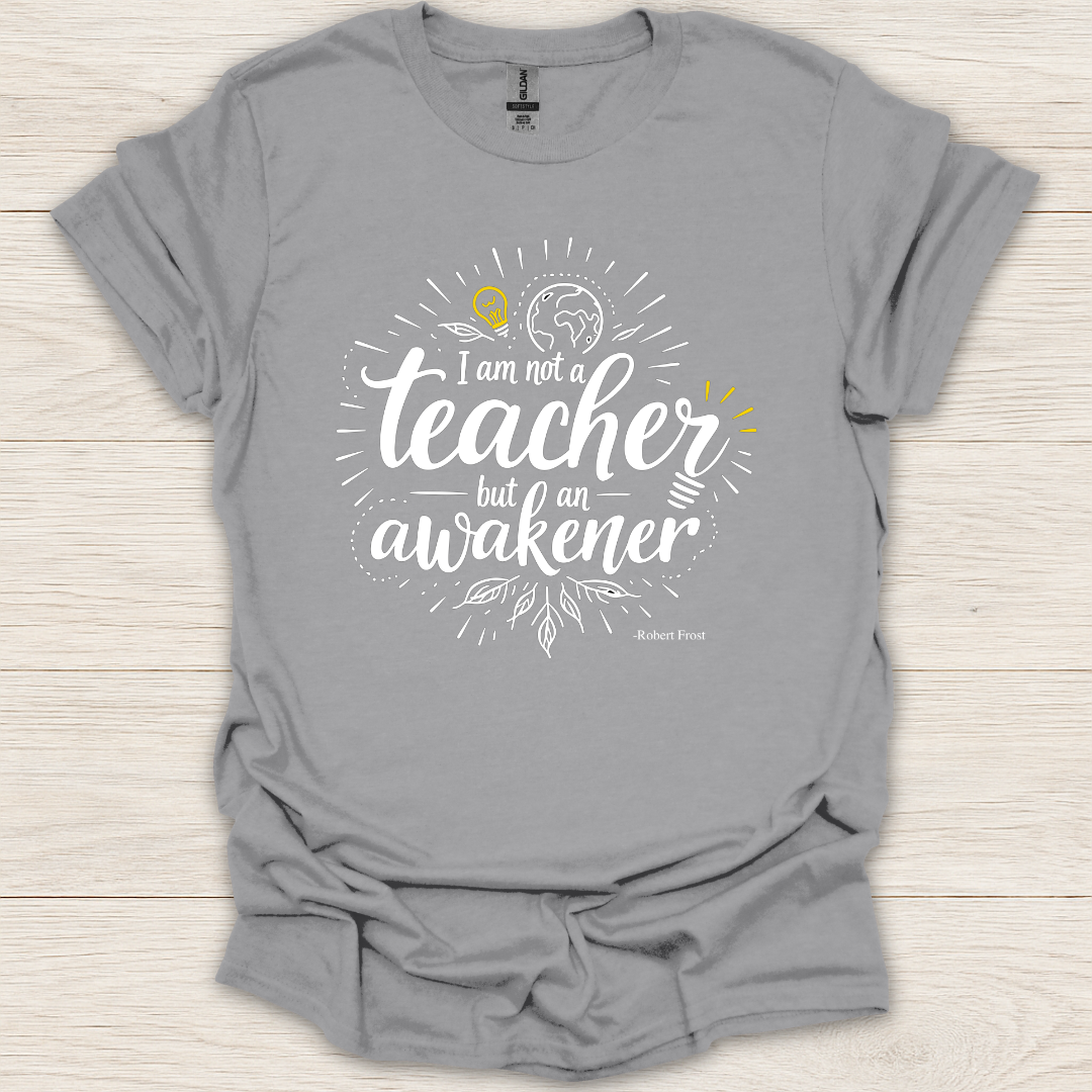 I am not a teacher, but am an awakener T-shirt