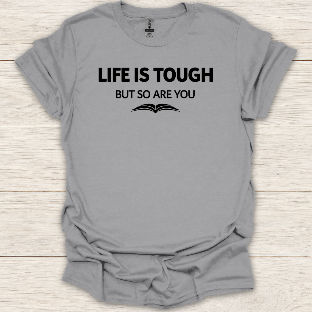 Life Is Tough But So Are You T-Shirt