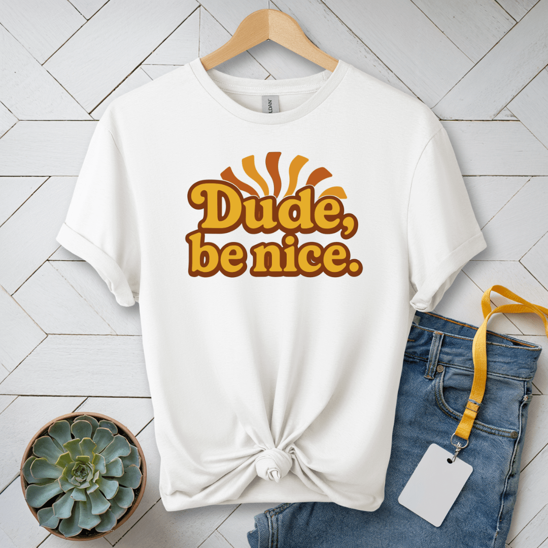 Dude, Be Nice! T-Shirt