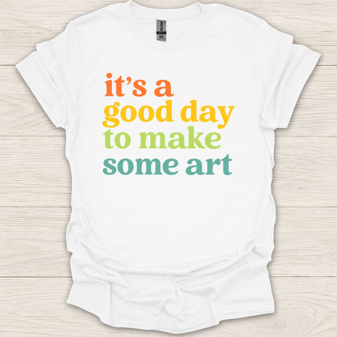 It's a Good Day to Make Some Art T-Shirt