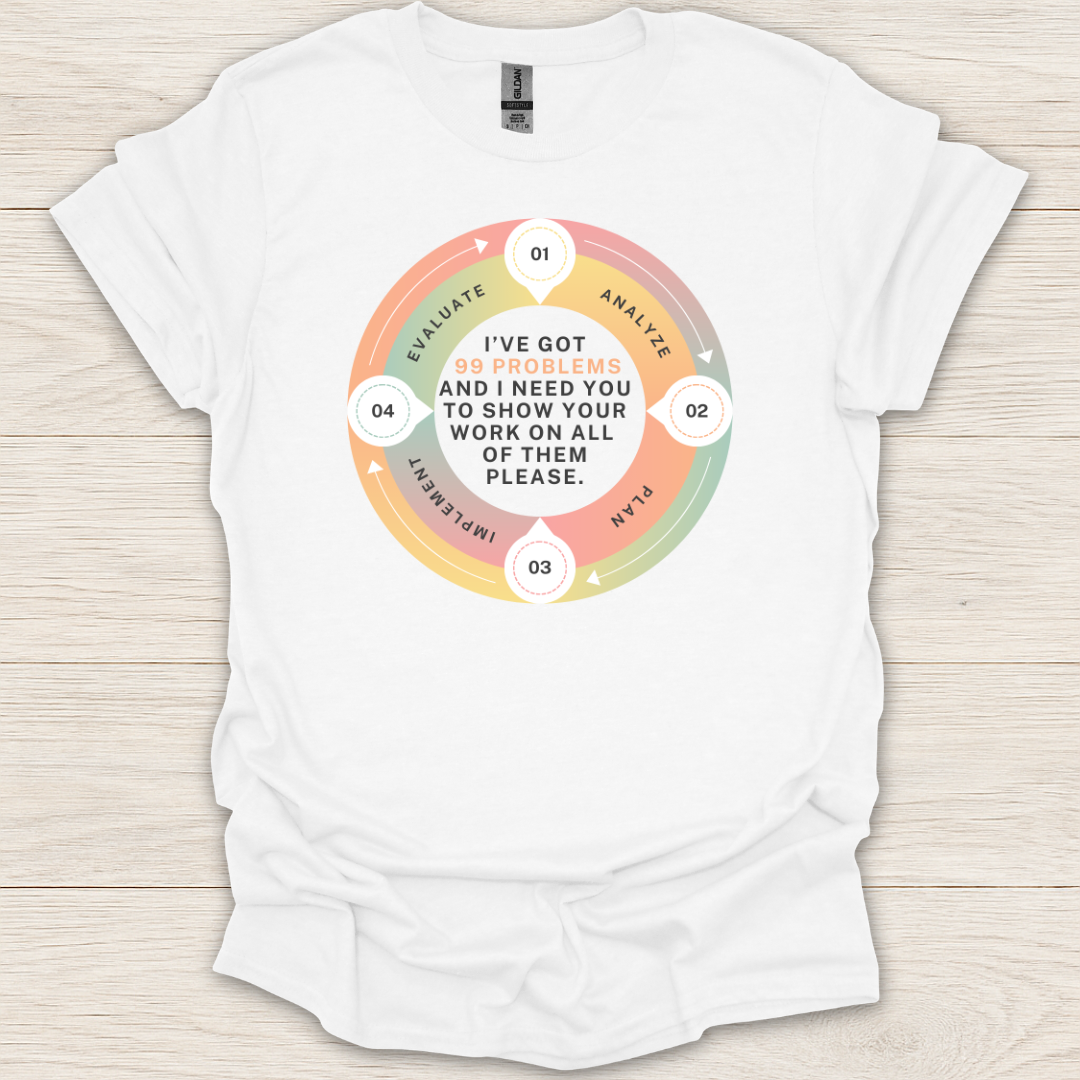 I Got 99 Problems, Show Your Work T-Shirt
