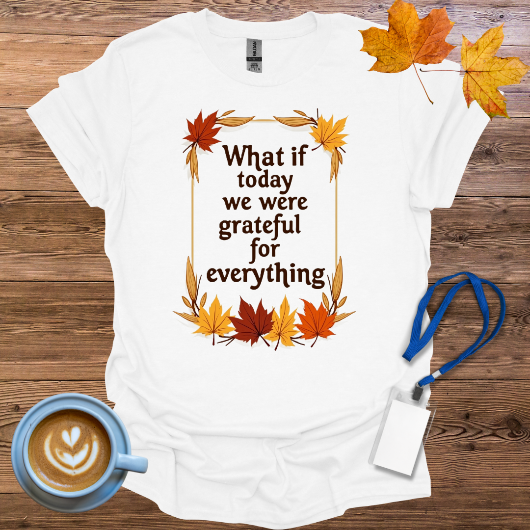 What if Today We Were Grateful T-Shirt