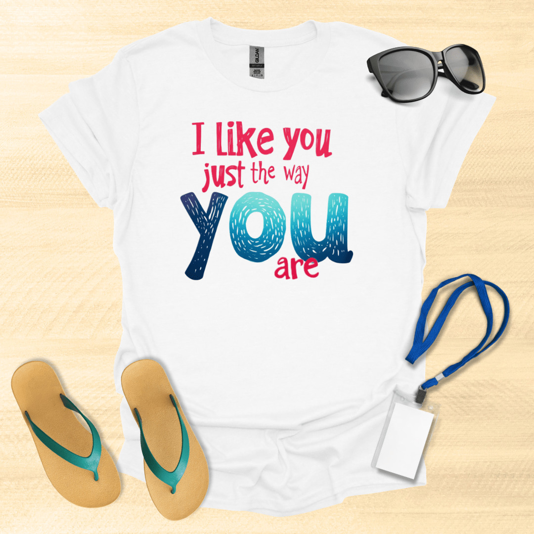 I Like You Just The Way You Are T-Shirt