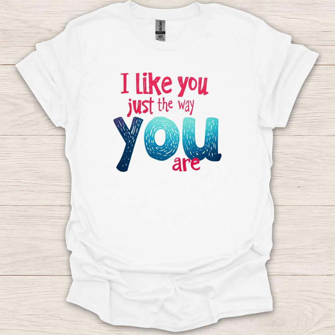 I Like You Just The Way You Are T-Shirt