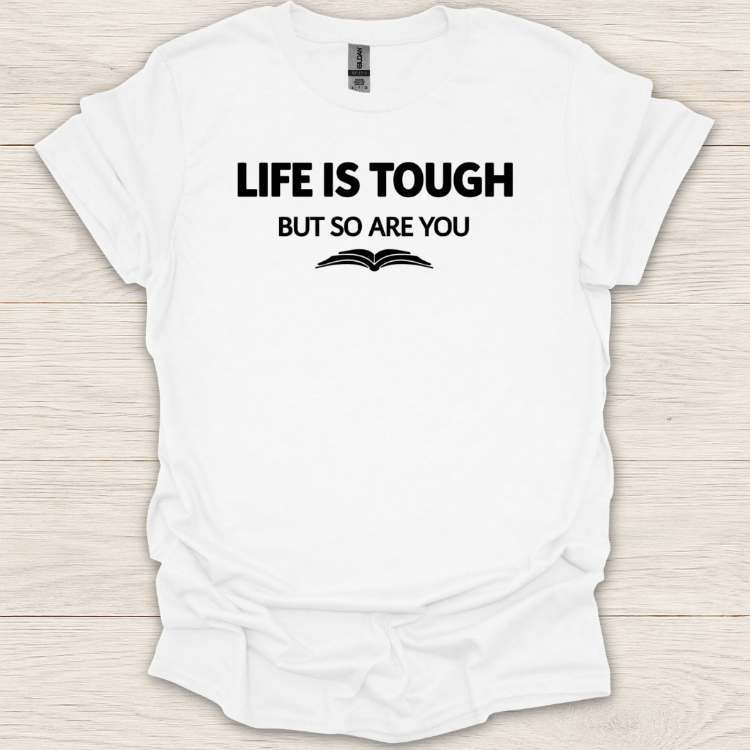 Life Is Tough But So Are You T-Shirt