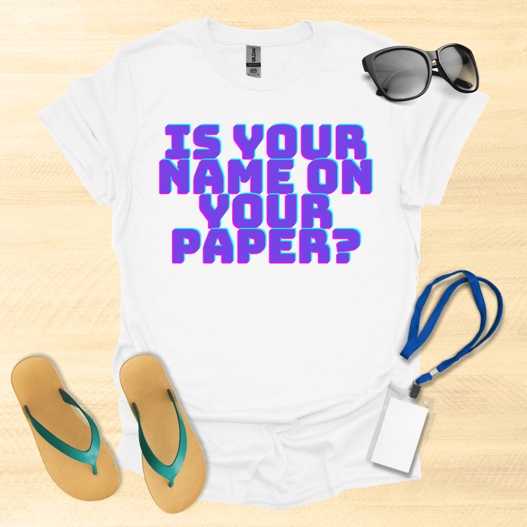 Is Your Name on Your Paper? T-Shirt