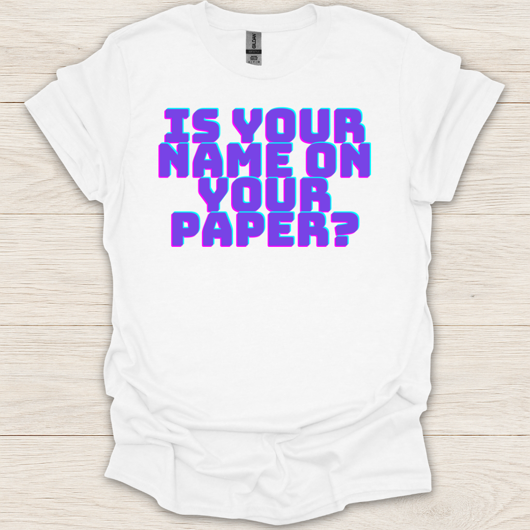 Is Your Name on Your Paper? T-Shirt