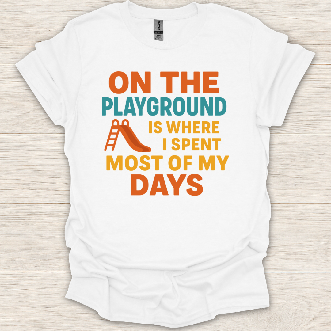 On the Playground is Where I Spend Most of My Days T-Shirt