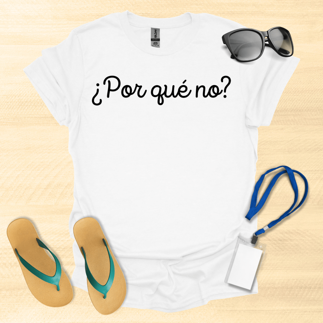 Por Que No? T-Shirt