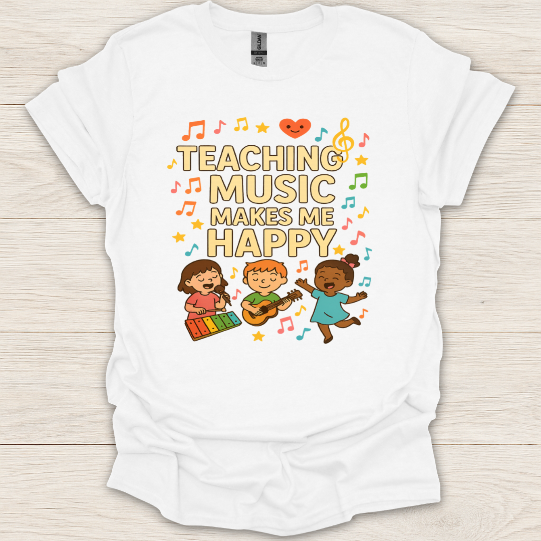 Teaching Music Makes Me Happy T-Shirt