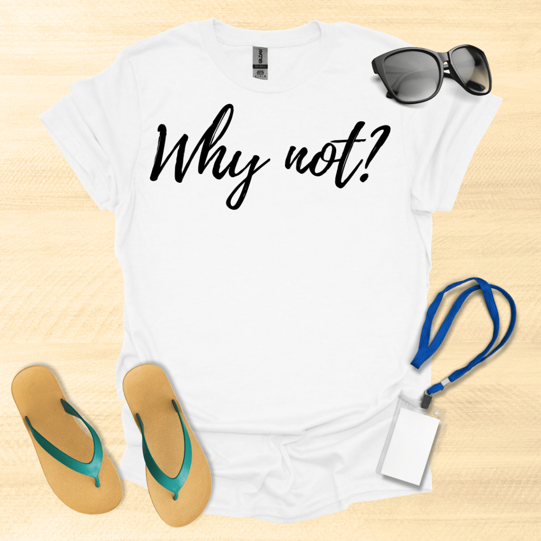 Why Not T-Shirt