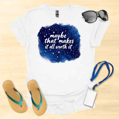 Maybe That Makes It All Worth It T-Shirt