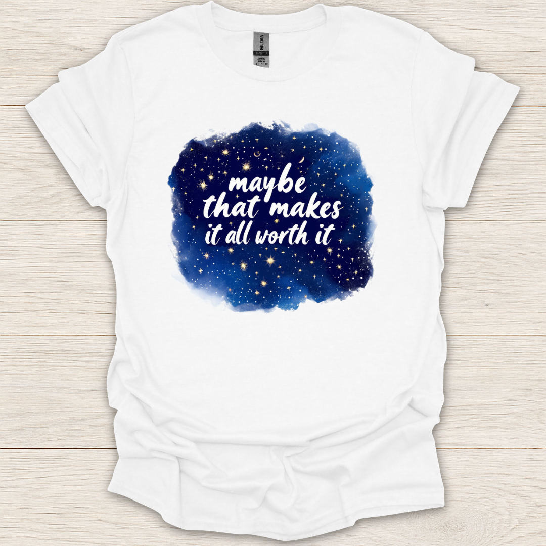 Maybe That Makes It All Worth It T-Shirt